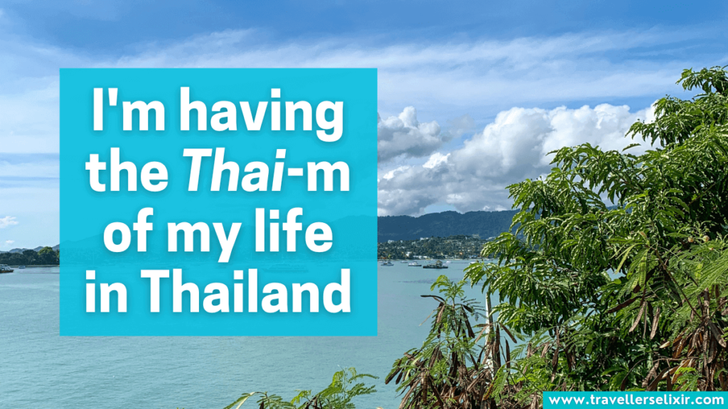 Thailand pun - I'm having the Thai-m of my life in Thailand.