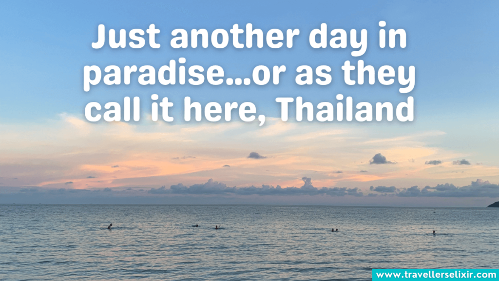 Thailand Instagram caption - Just another day in paradise...or as they call it here, Thailand.