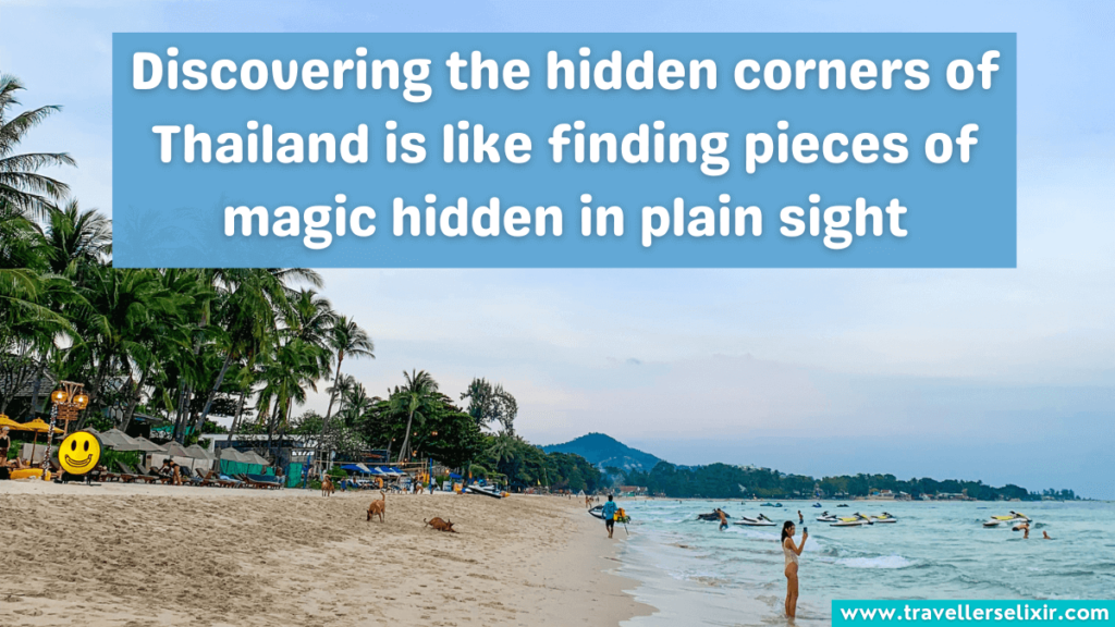 Quote about Thailand - Discovering the hidden corners of Thailand is like finding pieces of magic hidden in plain sight.