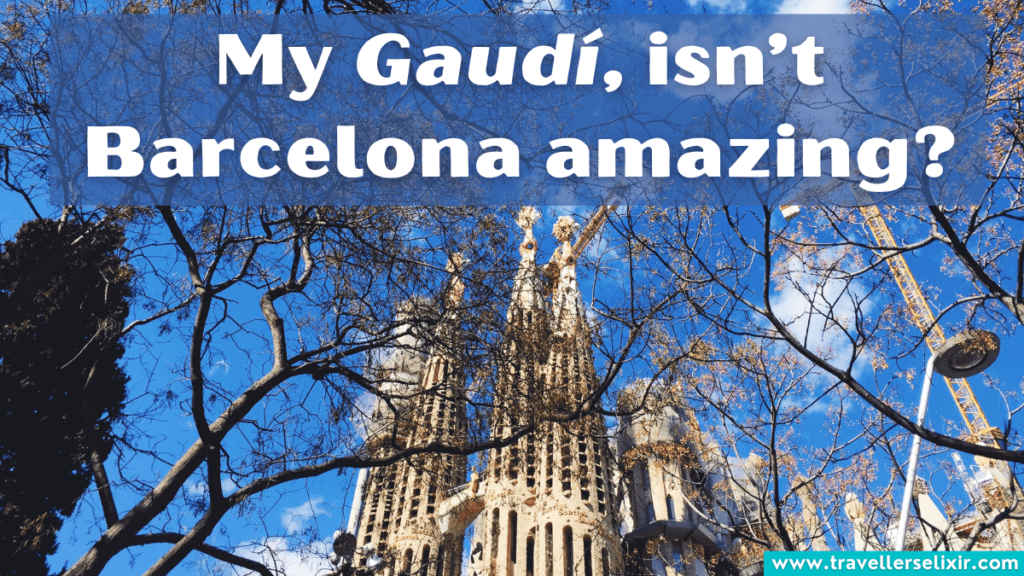 Barcelona pun - my Gaudi, isn't Barcelona amazing?