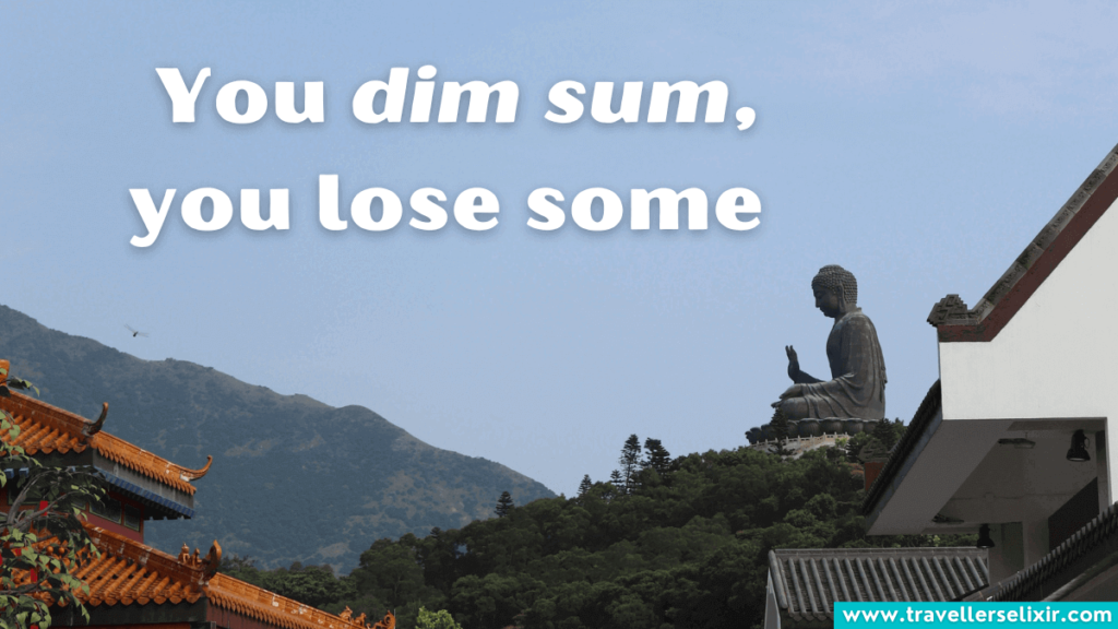 Hong Kong pun - You dim sum, you lose some.