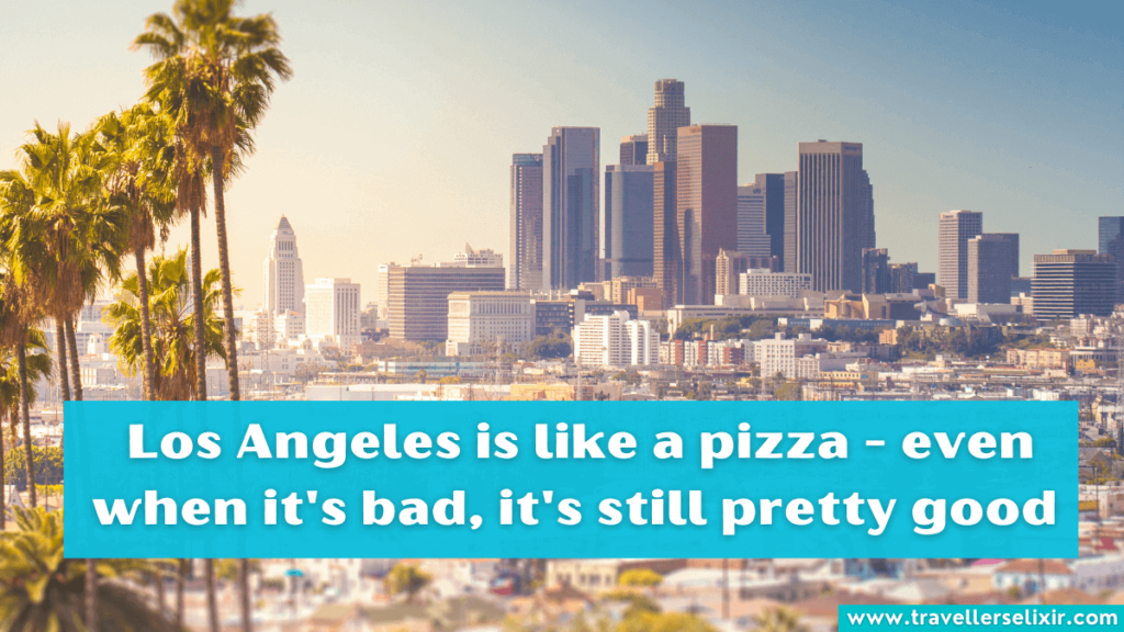 Los Angeles Instagram caption - Los Angeles is like a pizza - even when it's bad, it's still pretty good.