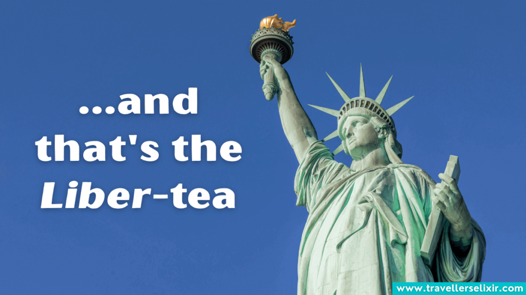 New York pun - and that's the liber-tea.