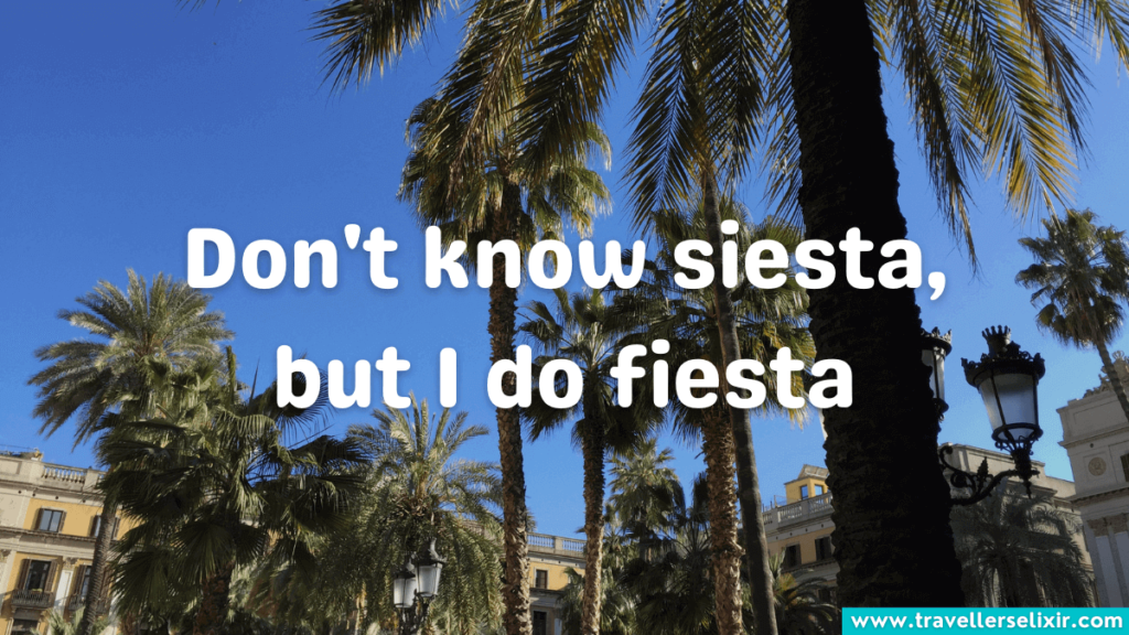 Cute Barcelona caption for Instagram - don't know siesta but I do fiesta.