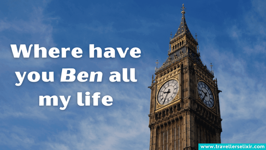 London pun - where have you Ben all my life.