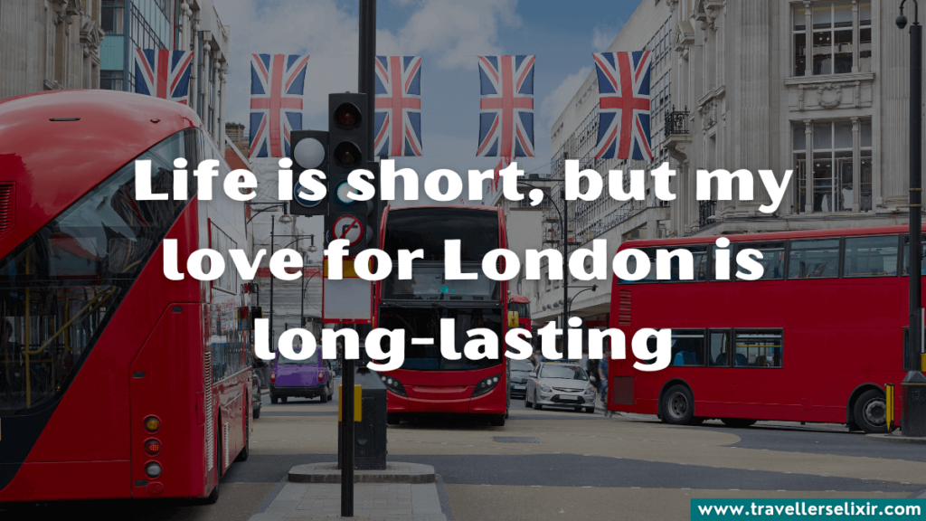 London Instagram caption - Life is short but my love for London is long-lasting.