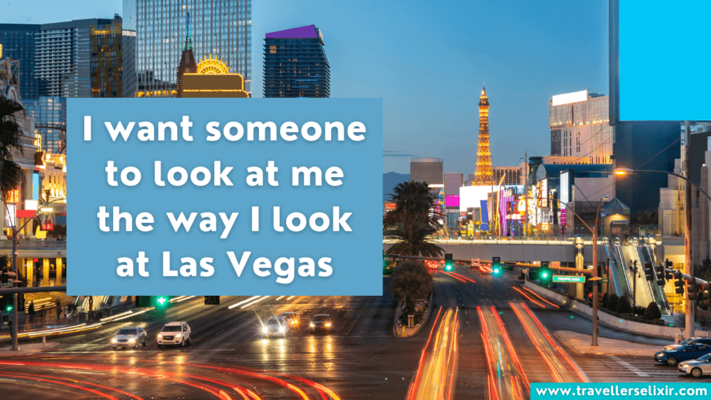 Las Vegas Instagram caption - I want someone to look at me the way I look at Las Vegas.