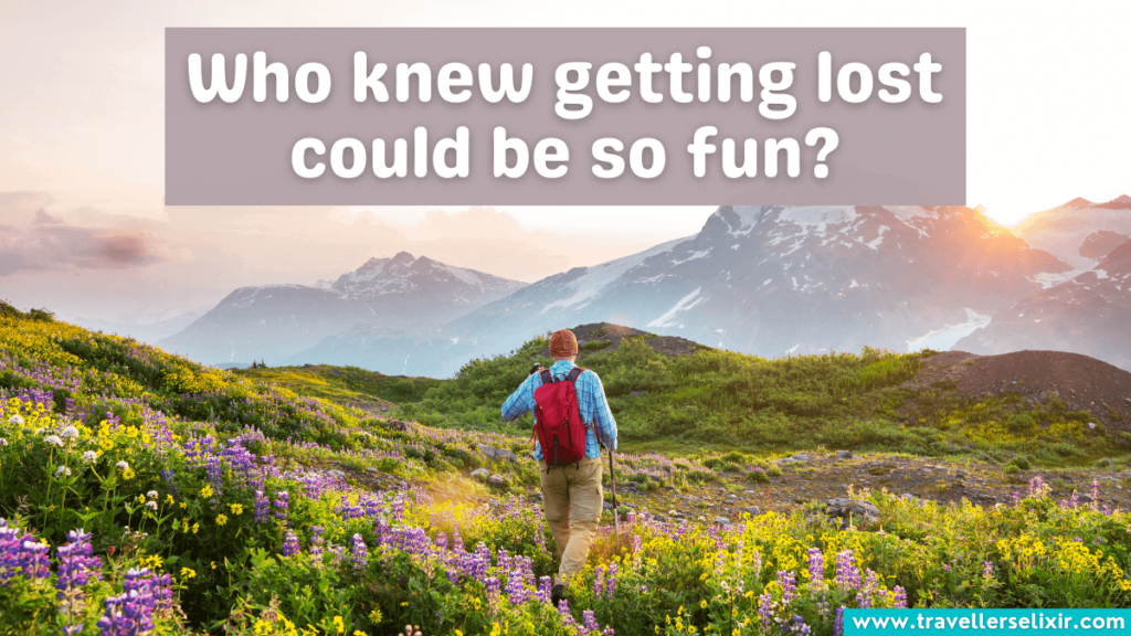 Hiking caption for Instagram - Who knew getting lost could be so fun?