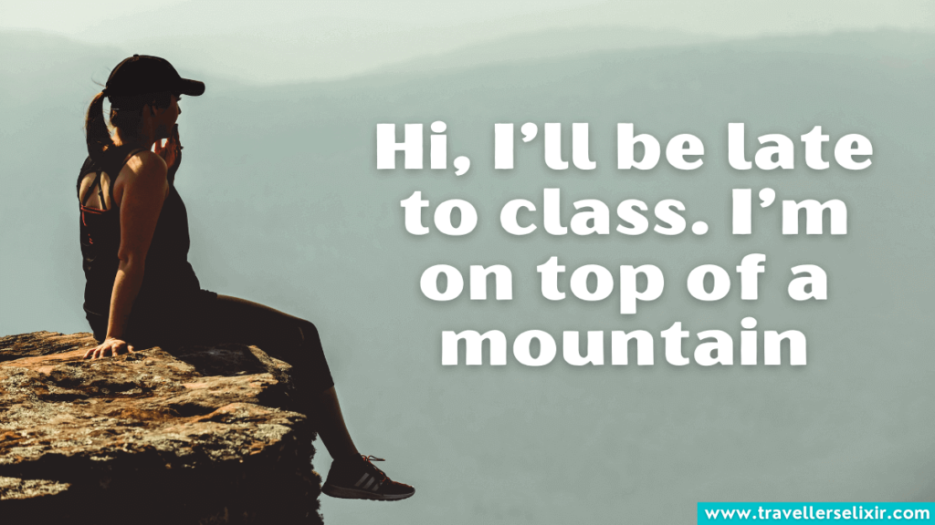 Funny hiking Instagram caption - Hi, I'll be late to class. I'm on top of a mountain.