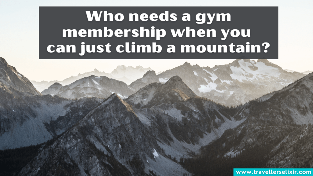 Funny mountain Instagram caption - Who needs a gym membership when you can just climb a mountain?