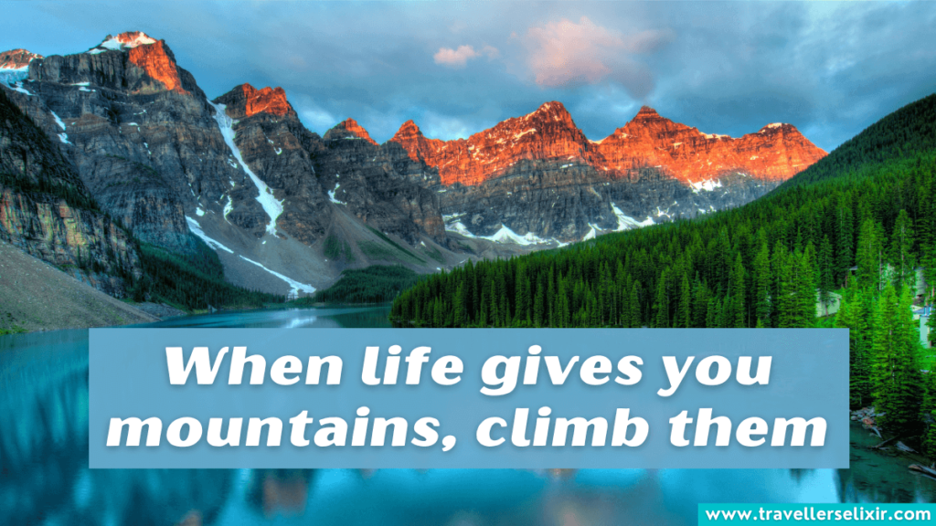 Cute mountain Instagram caption - When life gives you mountains, climb them.