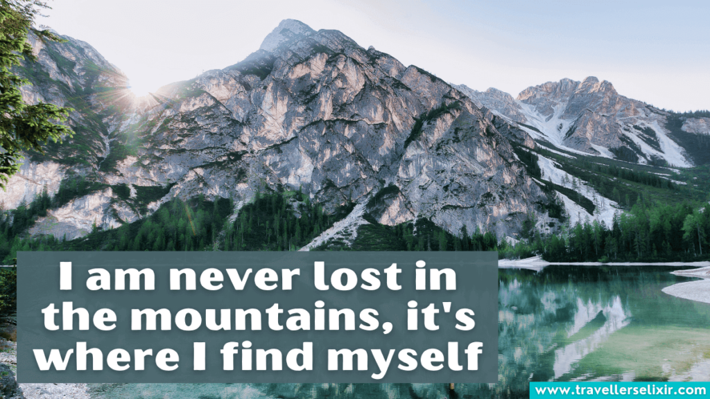 Mountain Instagram caption - I am never lost in the mountains, it's where I find myself.
