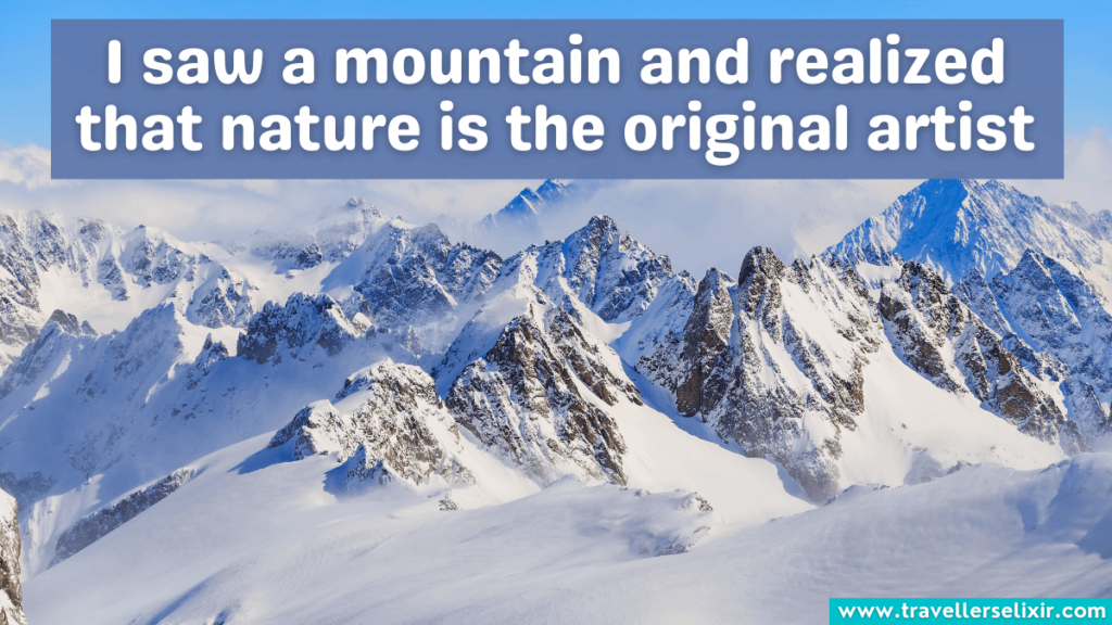 Mountain quote - I saw a mountain and realized that nature is the original artist.
