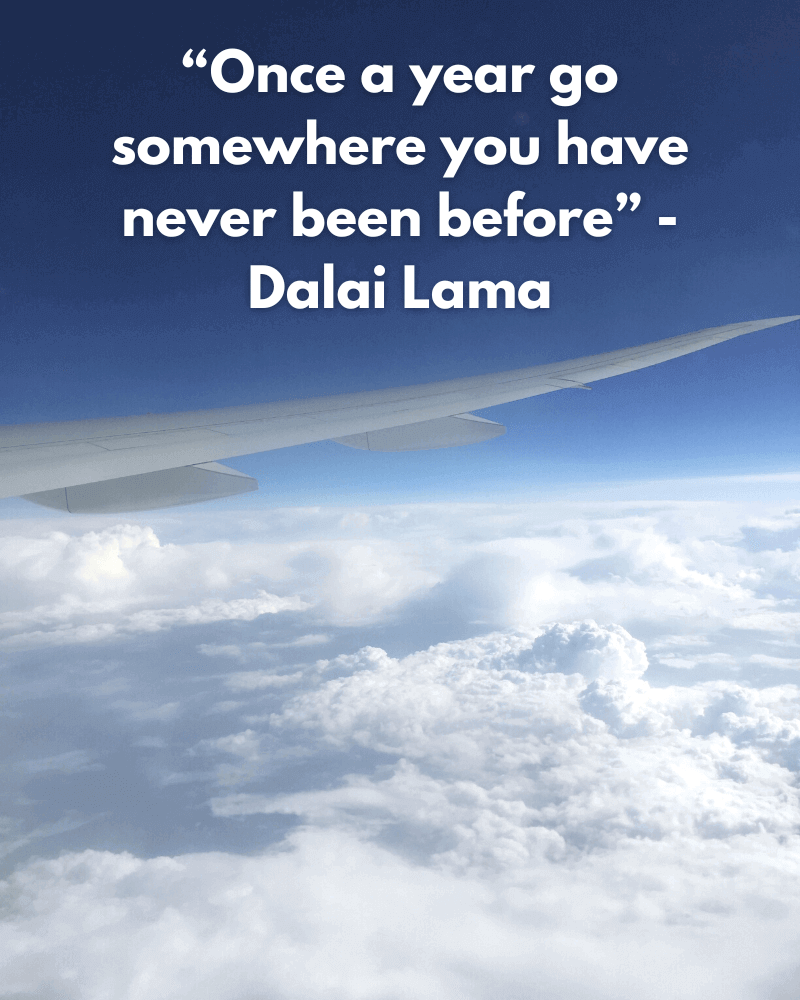 Caption for flying - "once a year go somewhere you have never been before".