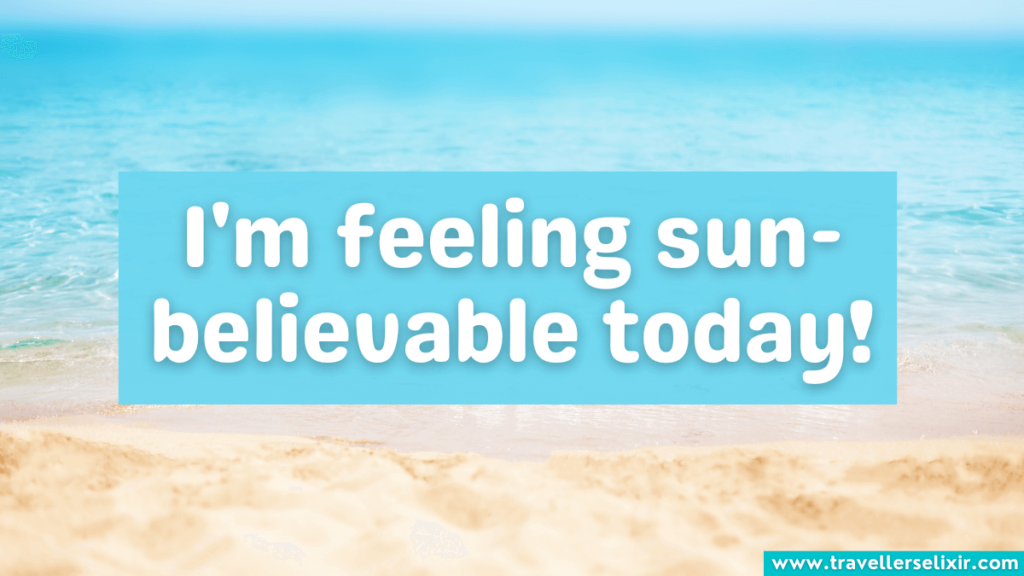 Funny sun pun - I'm feeling sun-believable today.