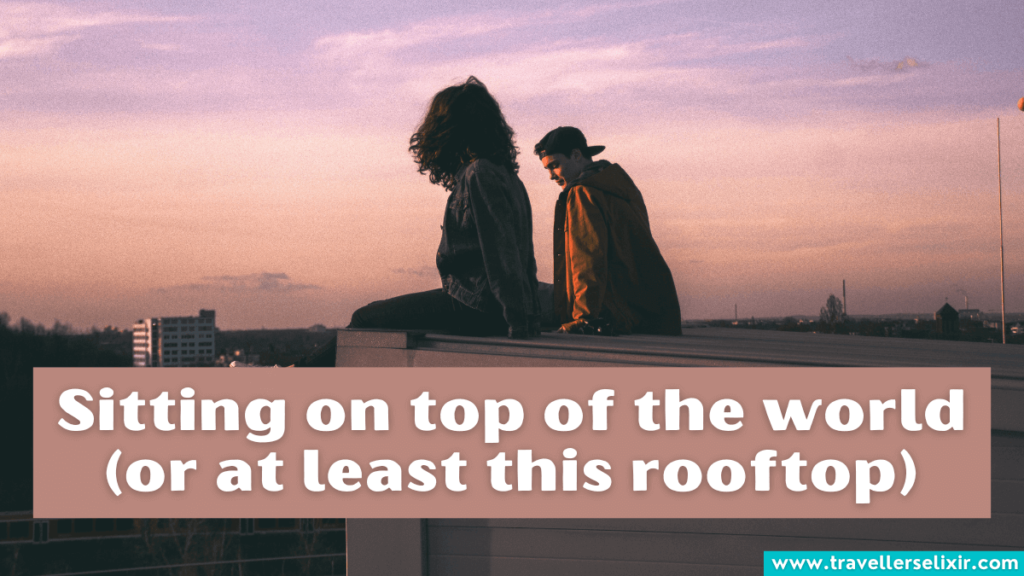 Cute rooftop instagram caption - Sitting on top of the world (or at least this rooftop).