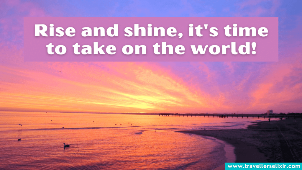 Cute sunrise caption for instagram - Rise and shine, it's time to take on the world.