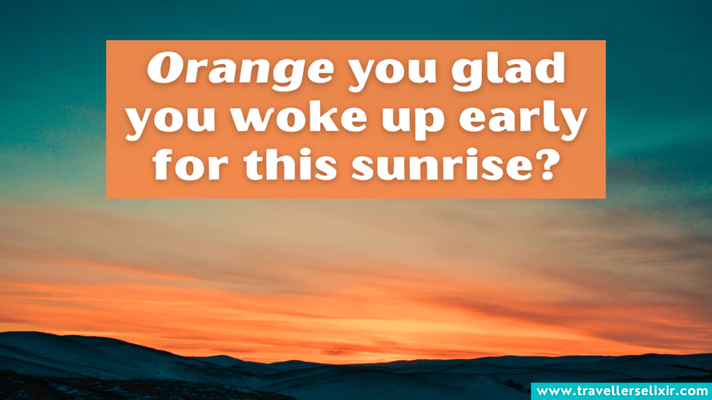 Funny sunrise pun - Orange you glad you woke up early for this sunrise?