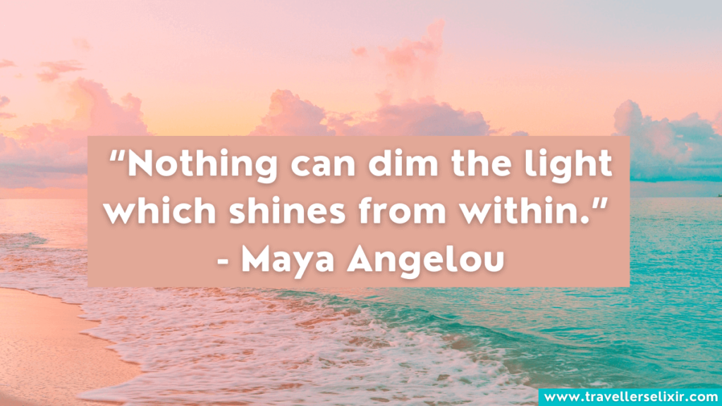 Sunrise quote - Nothing can dim the light which shines from within - Maya Angelou.