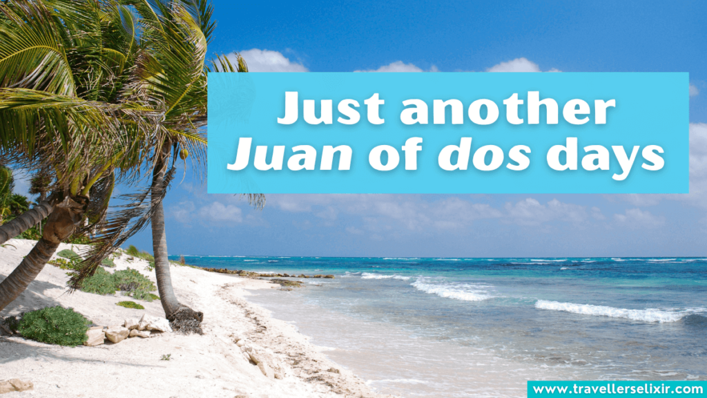 Funny Mexico pun - Just another Juan of dos days.