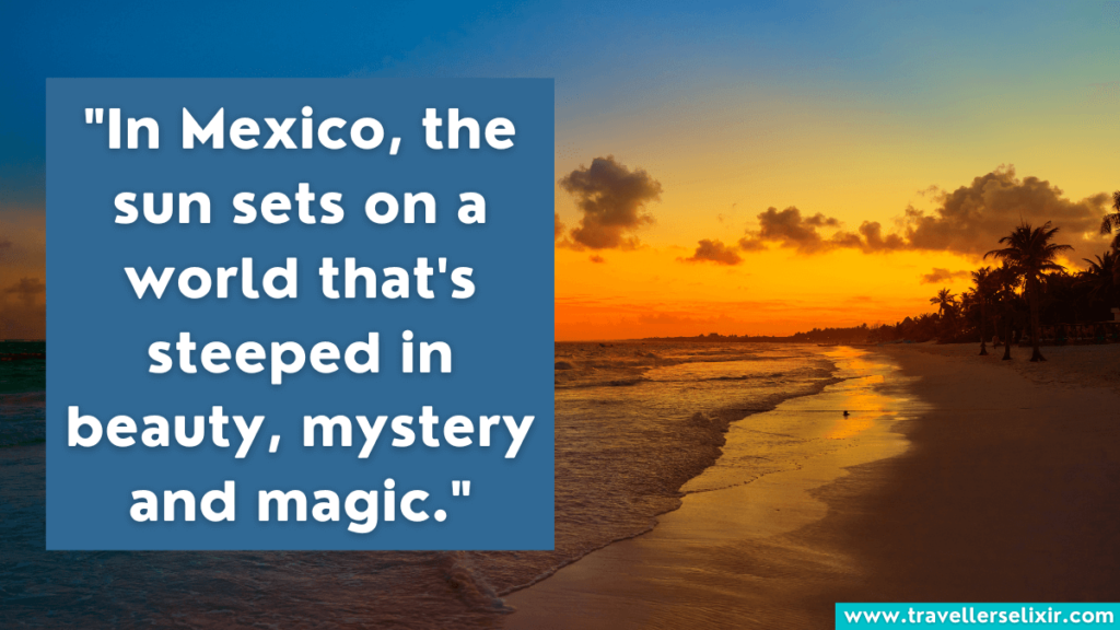 Mexico quote - In Mexico, the sun sets on a world that's steeped in beauty, mystery and magic.