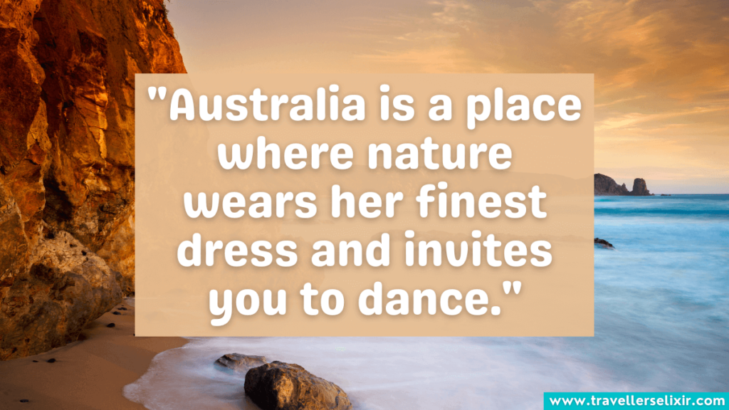 Quote about Australia - Australia is a place where nature wears her finest dress and invites you to dance.
