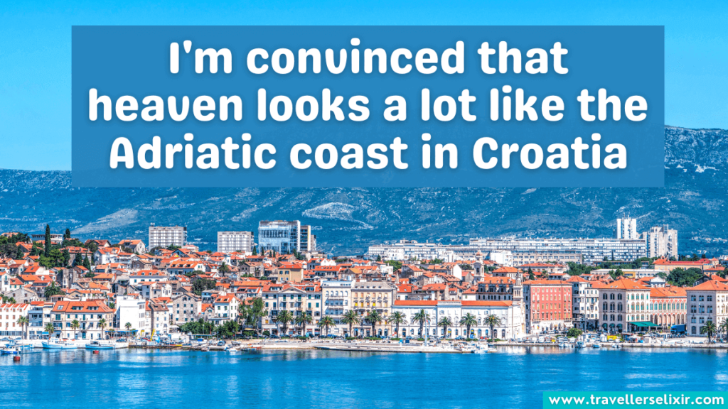 Beautiful Croatia caption for Instagram - I'm convinced that heaven looks a lot like the Adriatic coast in Croatia.
