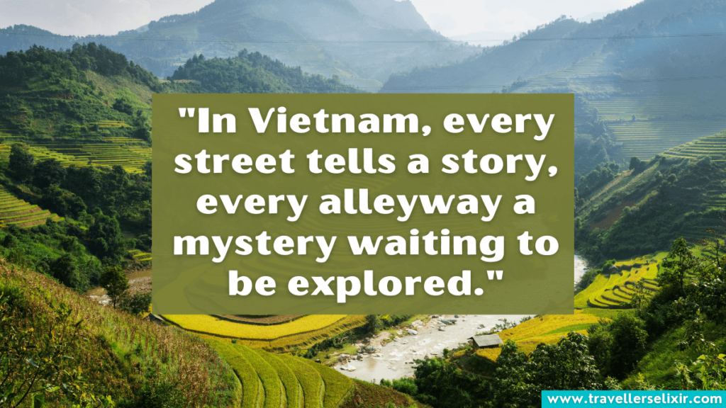Quote about Vietnam - In Vietnam, every street tells a story, every alleyway a mystery waiting to be explored.