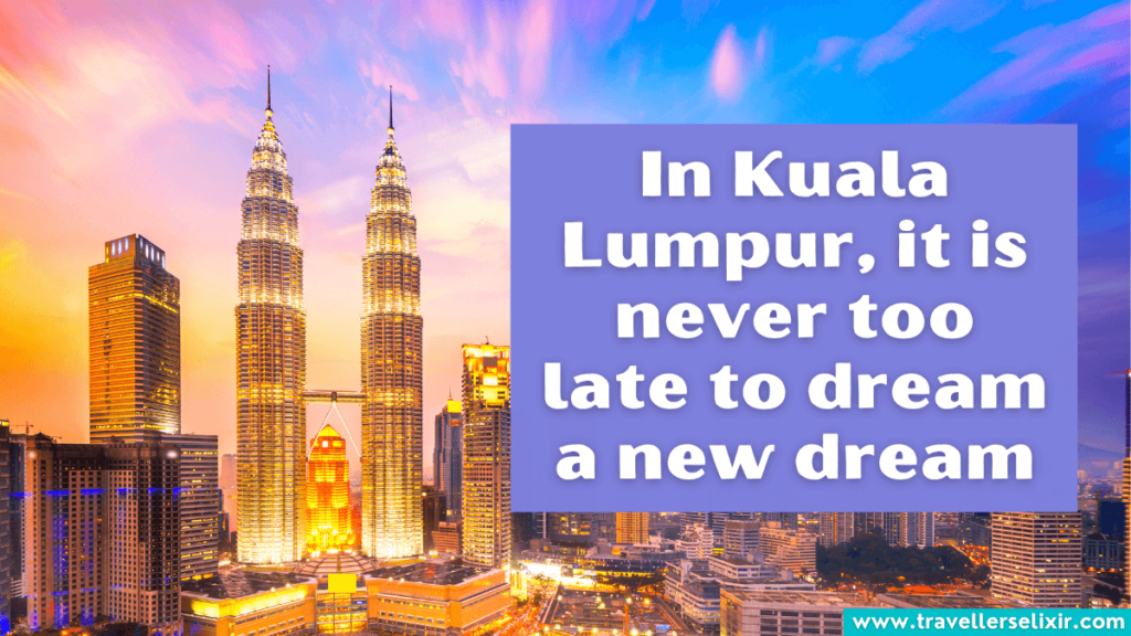 Kuala Lumpur Instagram caption - In Kuala Lumpur, it's never too late to dream a new dream.