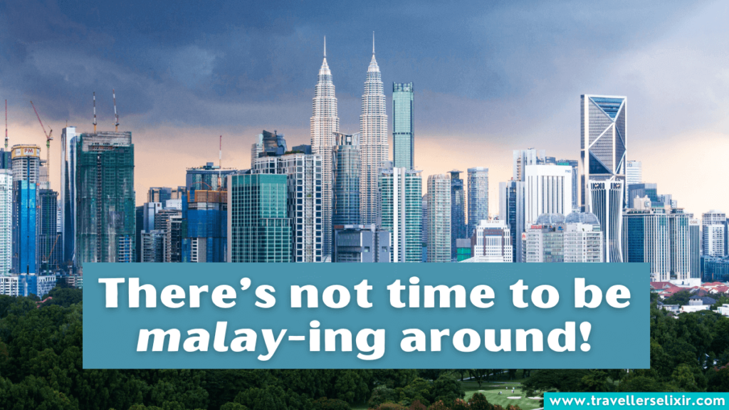 Funny Kuala Lumpur pun - There's no time to be malay-ing around.