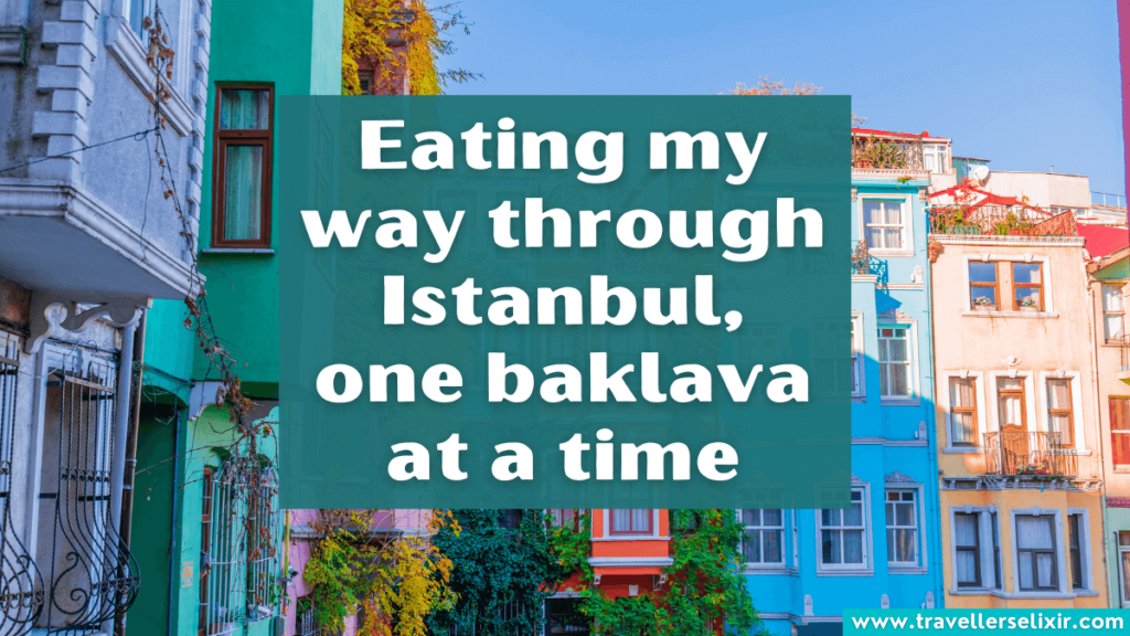 Funny Istanbul Instagram caption - Eating my way through Istanbul, one baklava at a time.