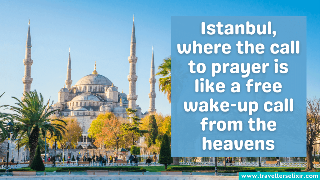 Cute Istanbul caption for Instagram - Istanbul, where the call to pryer is like a free wake-up call from the heavens.