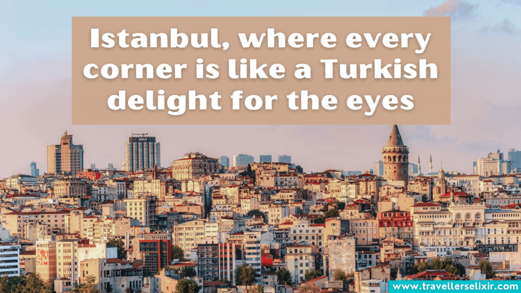 Quote about Istanbul - Istanbul, where every corner is like a Turkish delight for the eyes.