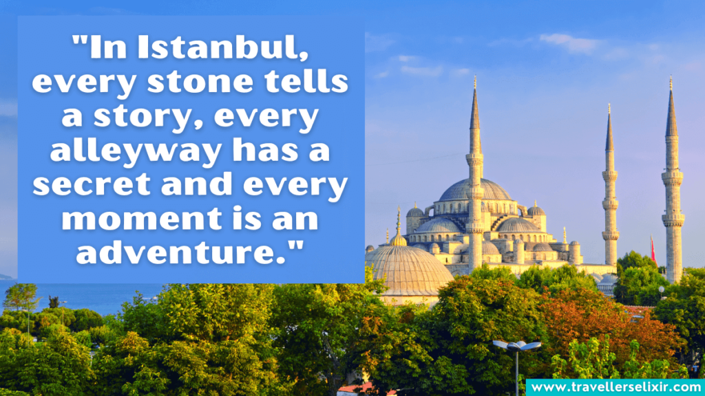 Istanbul quote - In Istanbul, every stone tells a story, every alleyway has secret and every moment is an adventure.
