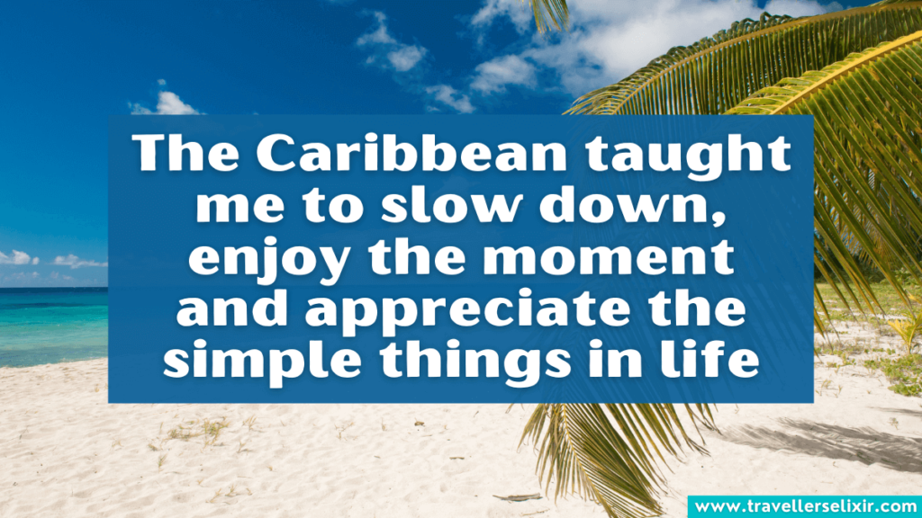 Caribbean caption for Instagram - The Caribbean taught me to slow down, enjoy the moment and appreciate the simple things in life.