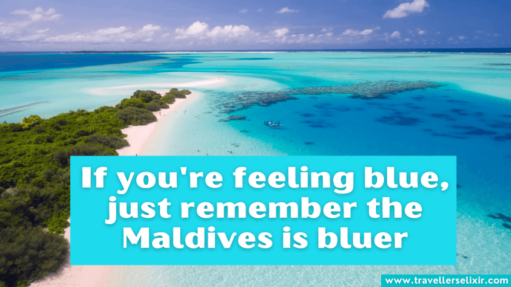 Cute Maldives caption for Instagram - If you're feeling blue, just remember the Maldives is bluer.