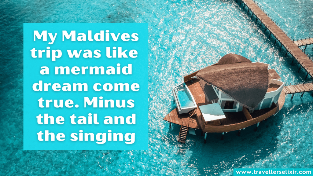 Funny Maldives Instagram caption - My Maldives trip was like a mermaid dream come true. Minus the tail and the singing.