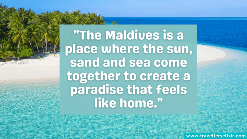 Quote about the Maldives - The Maldives is a place where the sun, sand and sea come together to create a paradise that feels like home.