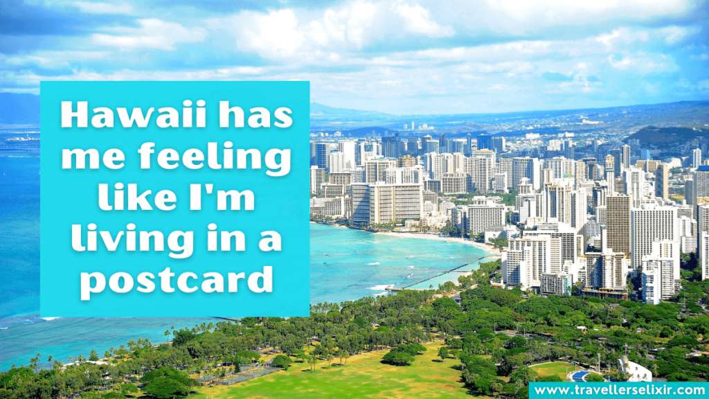 Cute Hawaii caption for Instagram - Hawaii has me feeling like I'm living in a postcard.