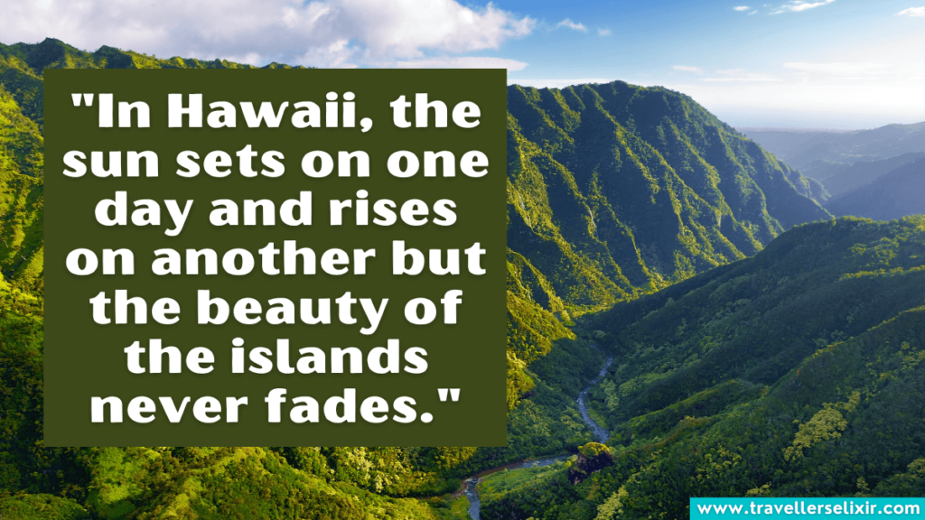 Hawaii quote - In Hawaii, the sun sets on one day and rises on another but the beauty of the islands never fades.