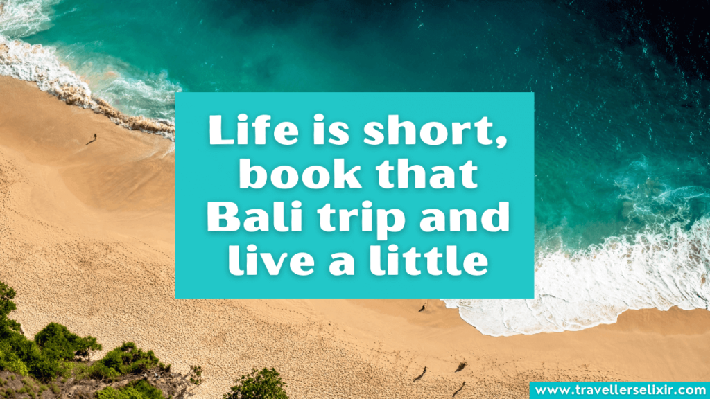 Cute Bali Instagram caption - Life is short, book that Bali trip and live a little.