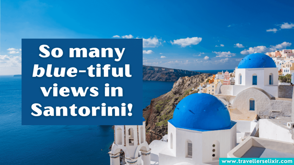 Funny Santorini puns - So many blue-tiful views in Santorini.