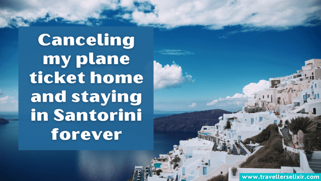 Funny Santorini Instagram caption - Canceling my plane ticket home and staying in Santorini forever.