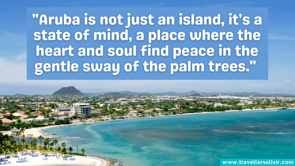Aruba quote - Aruba is not just an island, it's a state of mind, a place where the heart and soul find peace in the gentle sway of the palm trees.