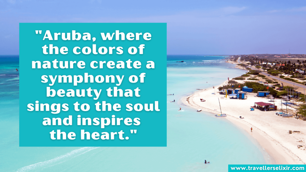 Quote about Aruba - Aruba, where the colors of nature create a symphony of beauty that sings to the soul and inspires the heart.