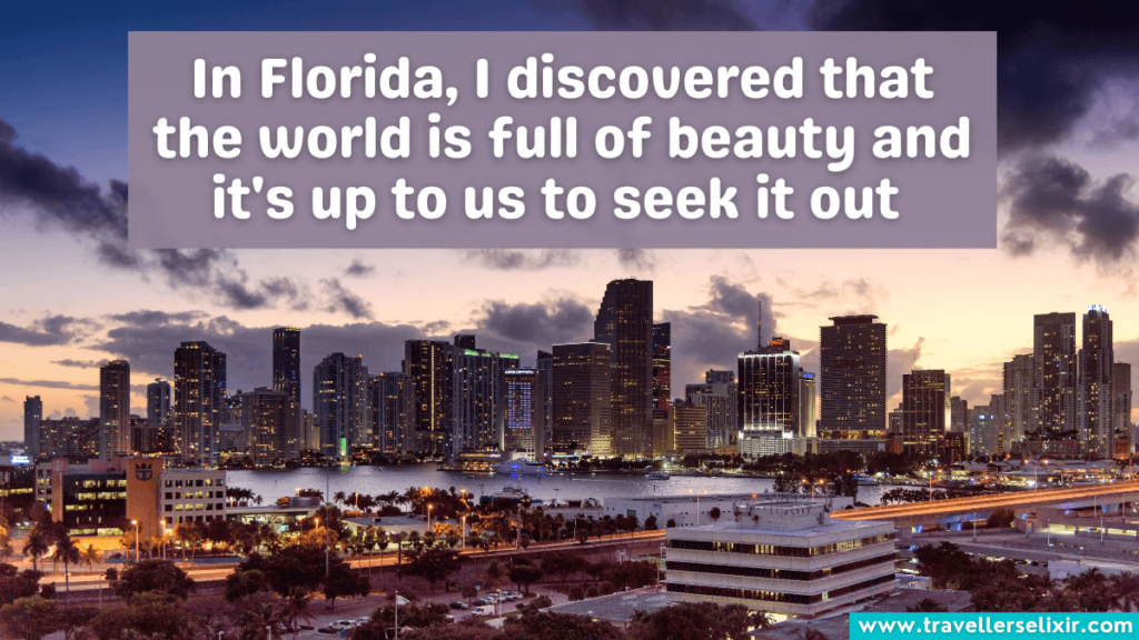 Florida quote - In Florida, I discovered that the world is full of beauty and it's up to us to seek it out.
