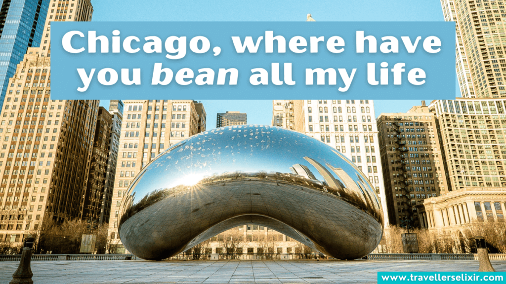 Funny Chicago pun - Chicago, where have you bean all my life.