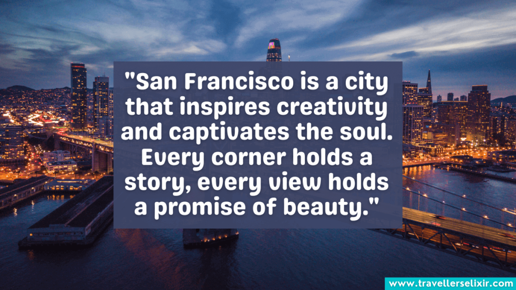 Quote about San Francisco - "San Francisco is a city that inspires creativity and captivates the soul. Every corner holds a story, every view holds a promise of beauty."