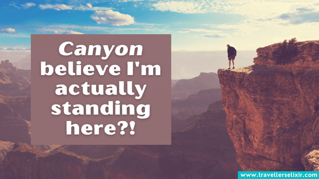 Funny Grand Canyon pun - Canyon believe I'm actually standing here.