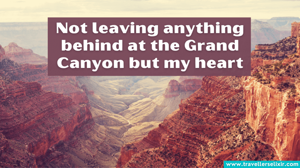 Cute Grand Canyon Instagram caption - Not leaving anything behind at the Grand Canyon but my heart.